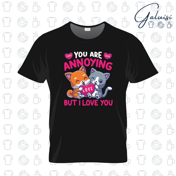 T-shirt San Valentino, You Are Annoying But I Love You